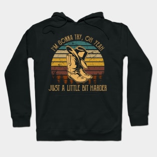 I'm Gonna Try, Oh Yeah, Just A Little Bit Harder Cowboy Boot Hat Vintage Hoodie